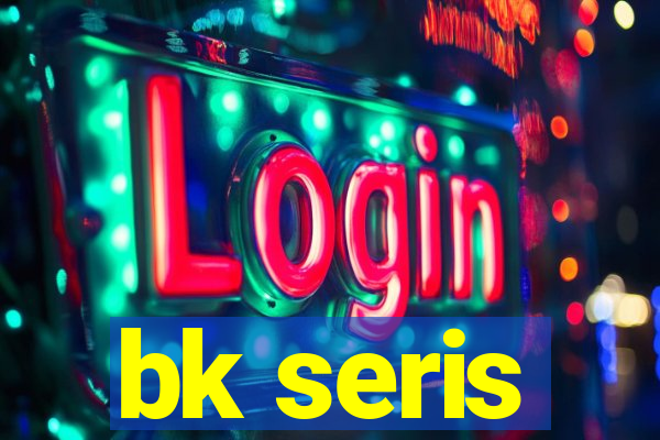 bk seris